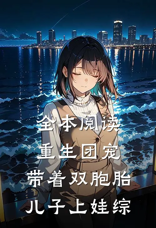 全本阅读重生团宠，带着双胞胎儿子上娃综