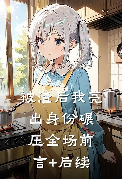 被渣后我亮出身份碾压全场前言+后续