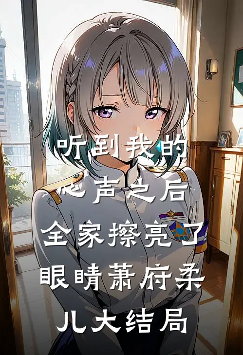听到我的心声之后，全家擦亮了眼睛萧府柔儿大结局