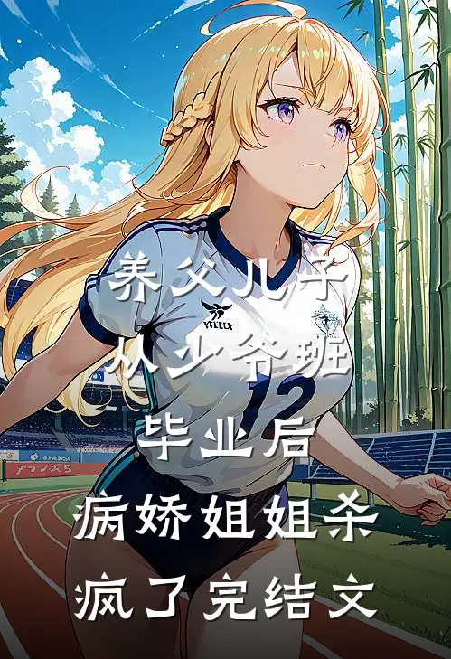 养父儿子从少爷班毕业后，病娇姐姐杀疯了完结文