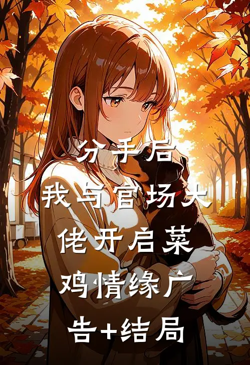 分手后，我与官场大佬开启菜鸡情缘广告+结局