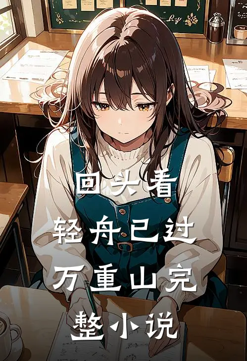 回头看，轻舟已过万重山完整小说