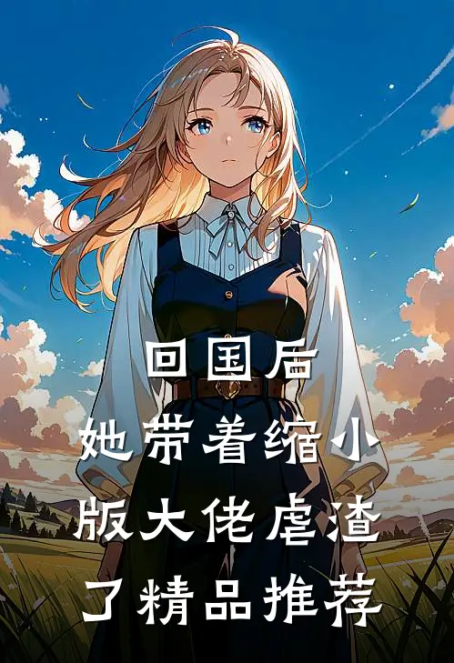 回国后，她带着缩小版大佬虐渣了精品推荐
