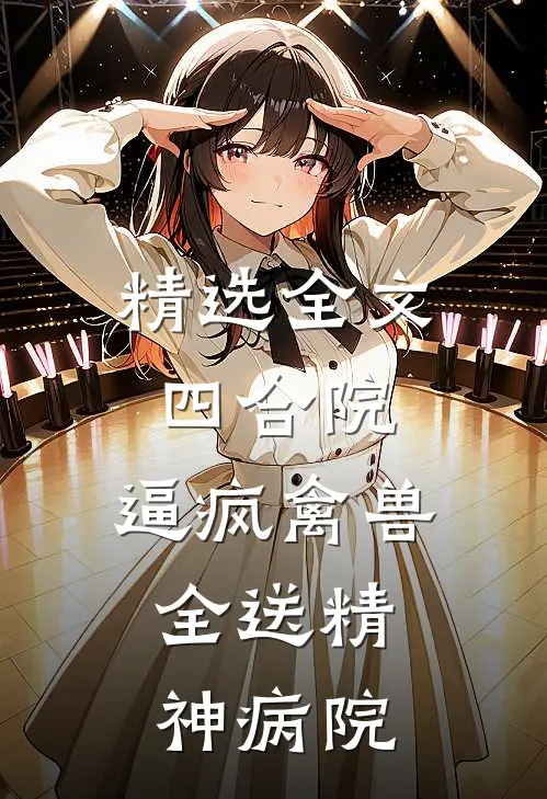 精选全文四合院：逼疯禽兽，全送精神病院