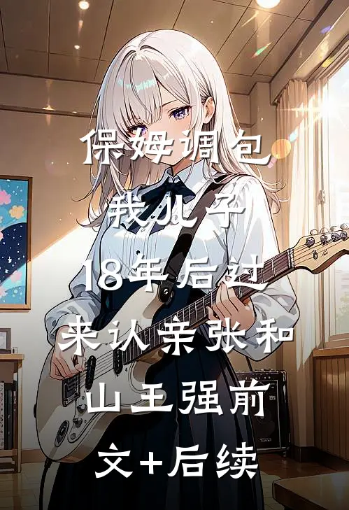 保姆调包我儿子，18年后过来认亲张和山王强前文+后续