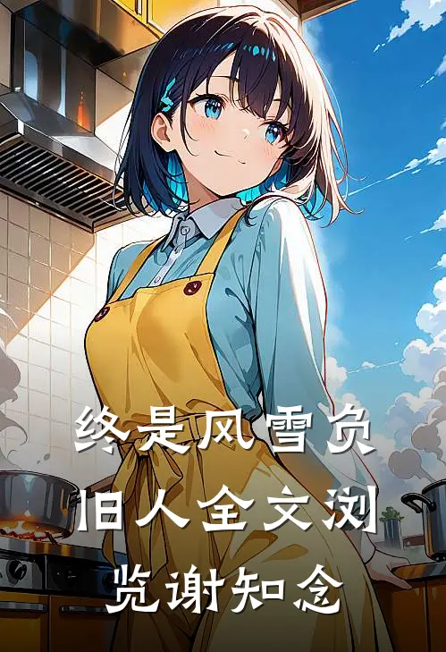 终是风雪负旧人全文浏览谢知念