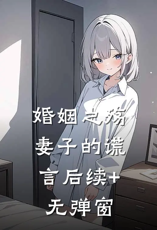 婚姻之殇：妻子的谎言后续+无弹窗