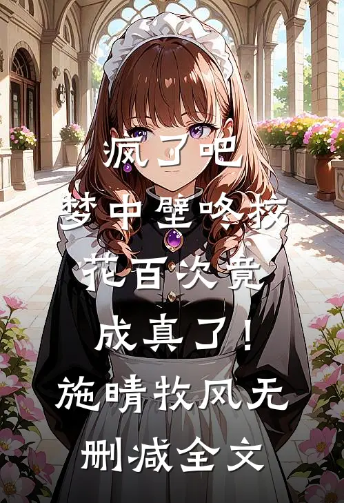 疯了吧，梦中壁咚校花百次竟成真了！施晴牧风无删减全文