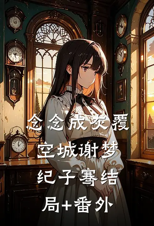 念念成灰覆空城谢梦纪子骞结局+番外