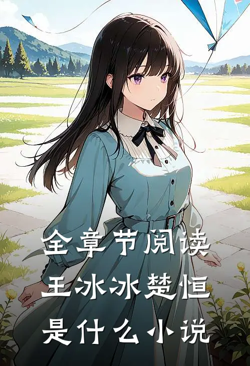全章节阅读王冰冰楚恒是什么小说