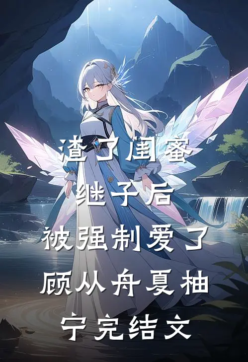 渣了闺蜜继子后，被强制爱了顾从舟夏柚宁完结文