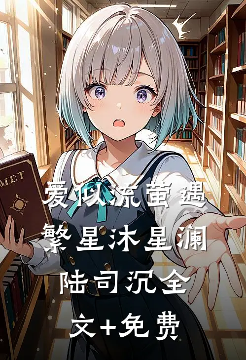 爱似流萤遇繁星沐星澜陆司沉全文+免费