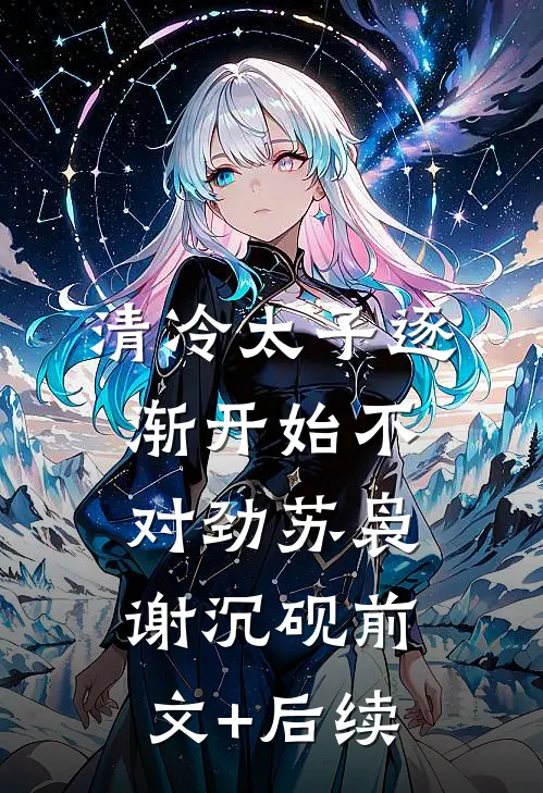 清冷太子逐渐开始不对劲苏袅谢沉砚前文+后续