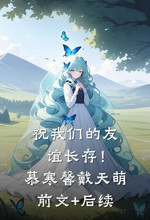 祝我们的友谊长存！慕寒馨戴天萌前文+后续