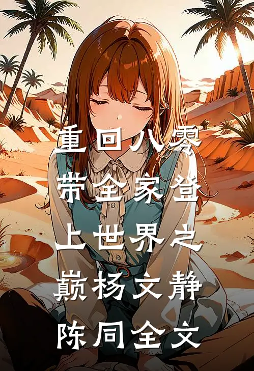 重回八零：带全家登上世界之巅杨文静陈同全文