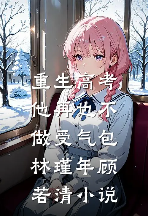 重生高考，他再也不做受气包林瑾年顾若清小说