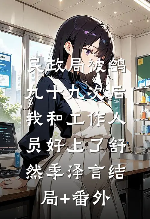 民政局被鸽九十九次后，我和工作人员好上了舒然季泽言结局+番外