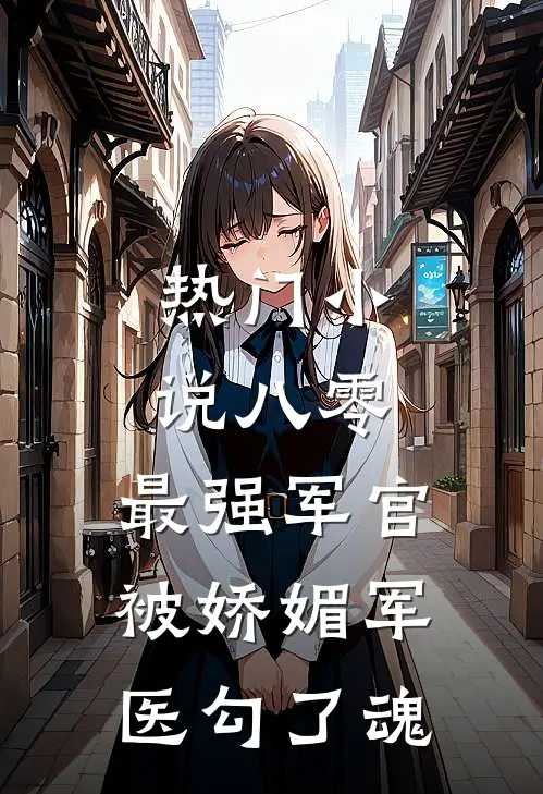 热门小说八零：最强军官被娇媚军医勾了魂